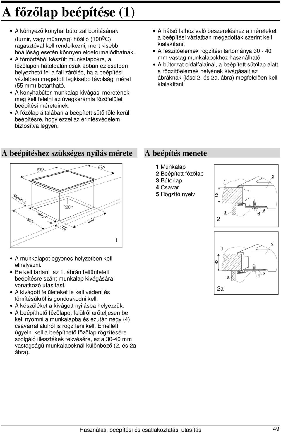 A konyhabútor munkalap kivágási méretének meg kell felelni az üvegkerámia főzőfelület beépítési méreteinek.