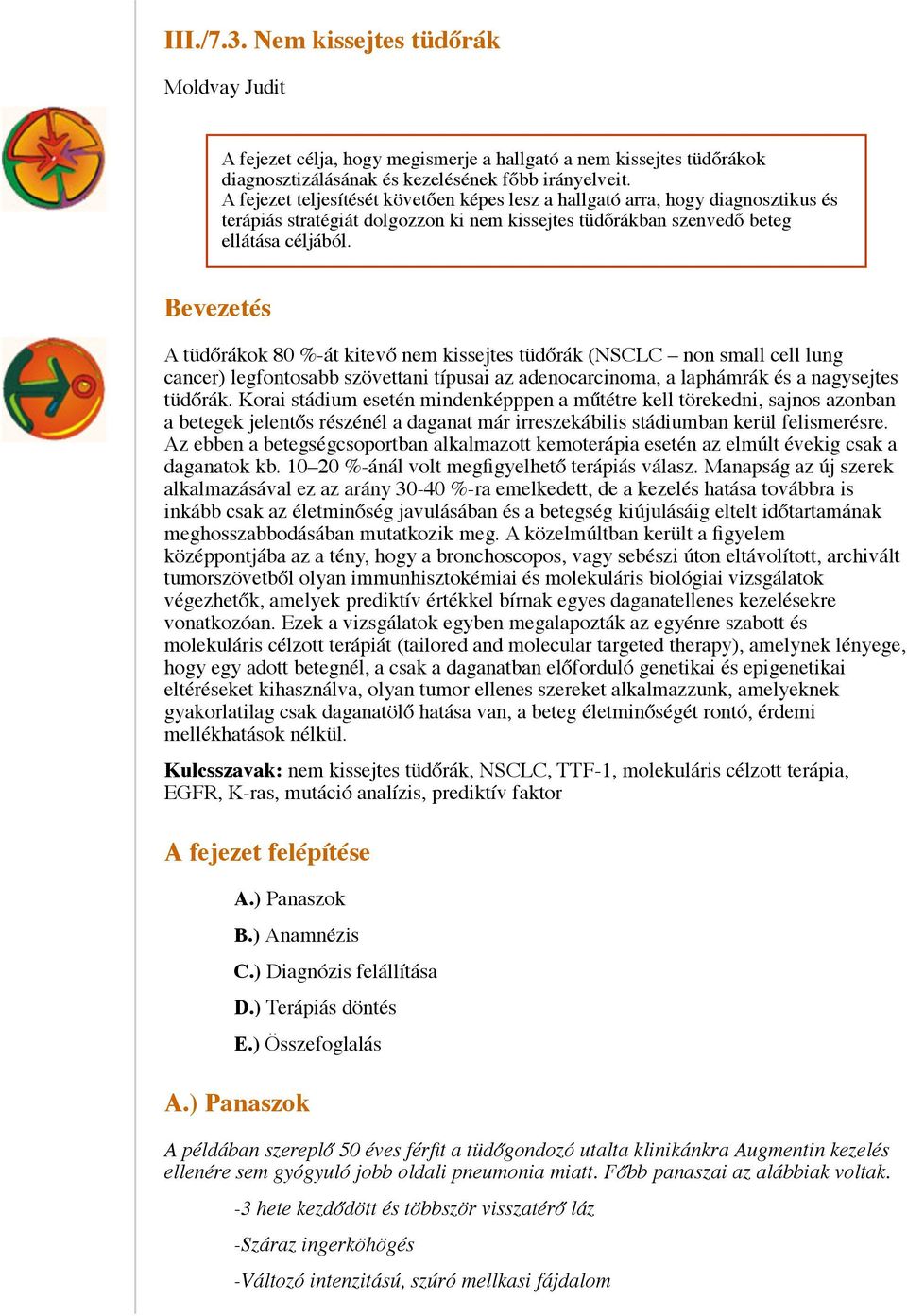 Bevezetés A tüdőrákok 80 %-át kitevő nem kissejtes tüdőrák (NSCLC non small cell lung cancer) legfontosabb szövettani típusai az adenocarcinoma, a laphámrák és a nagysejtes tüdőrák.