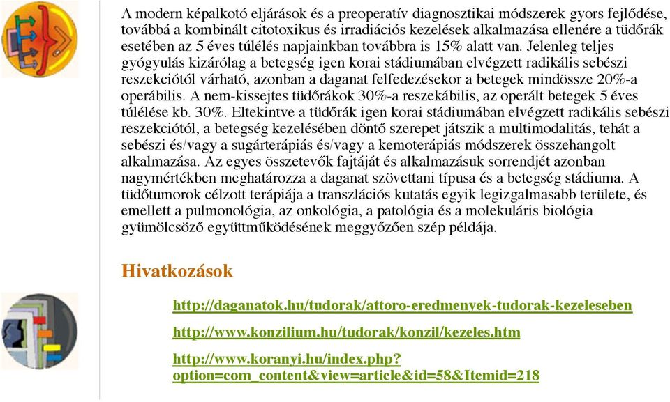 Jelenleg teljes gyógyulás kizárólag a betegség igen korai stádiumában elvégzett radikális sebészi reszekciótól várható, azonban a daganat felfedezésekor a betegek mindössze 20%-a operábilis.