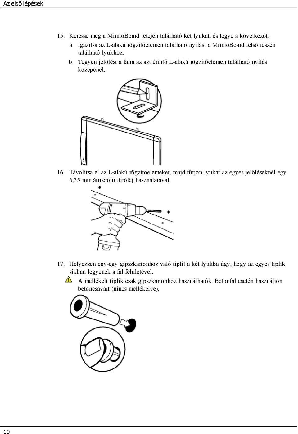 Tegyen jelölést a falra az azt érintő L-alakú rögzítőelemen található nyílás közepénél. 16.