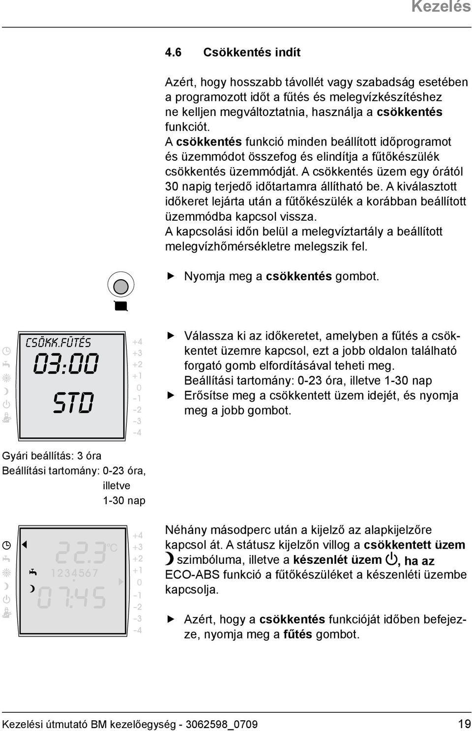 A kiválasztott időkeret lejárta után a fűtőkészülék a korábban beállított üzemmódba kapcsol vissza. A kapcsolási időn belül a melegvíztartály a beállított melegvízhőmérsékletre melegszik fel.