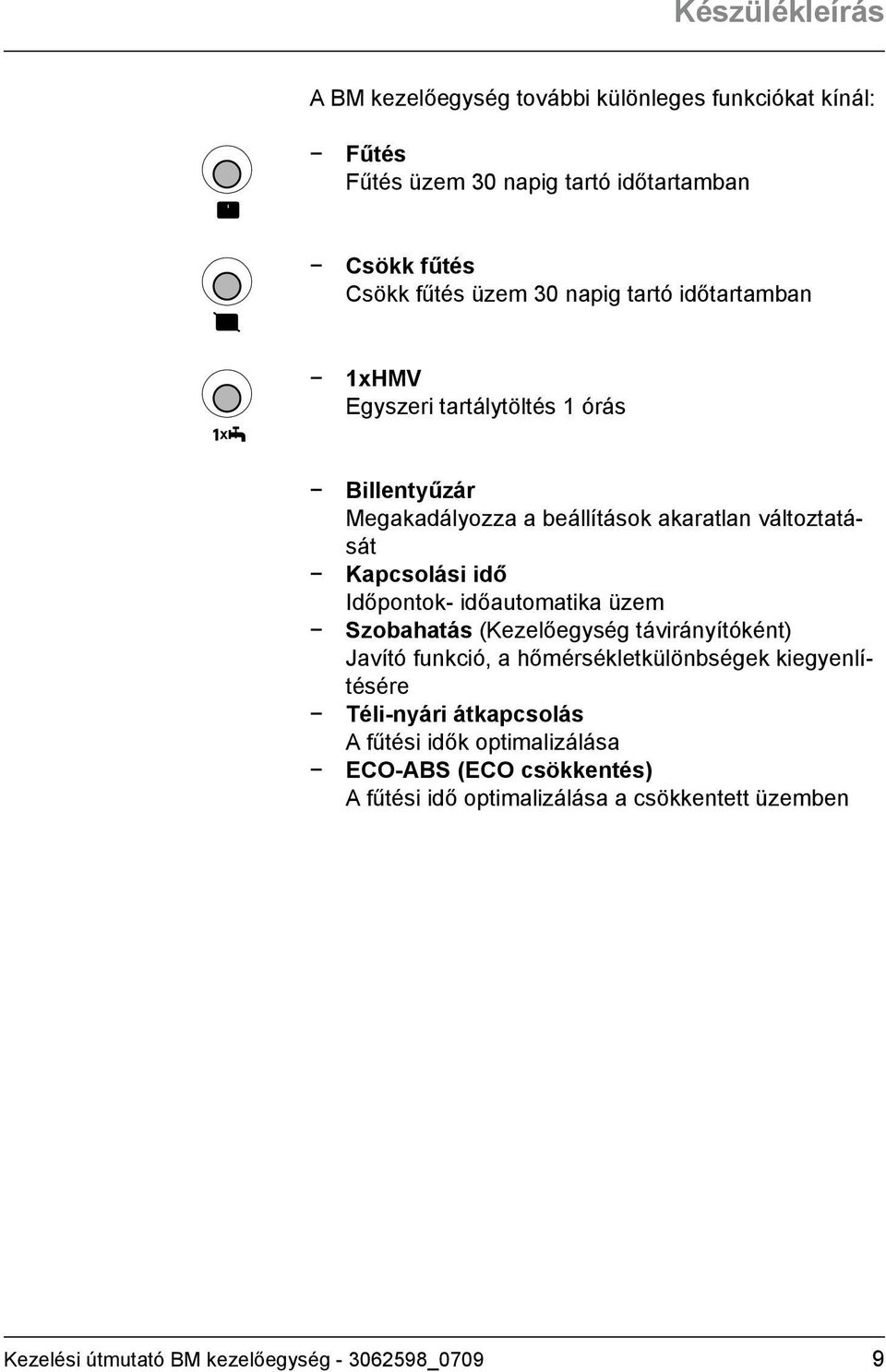 Időpontok- időautomatika üzem Szobahatás (Kezelőegység távirányítóként) Javító funkció, a hőmérsékletkülönbségek kiegyenlítésére Téli-nyári
