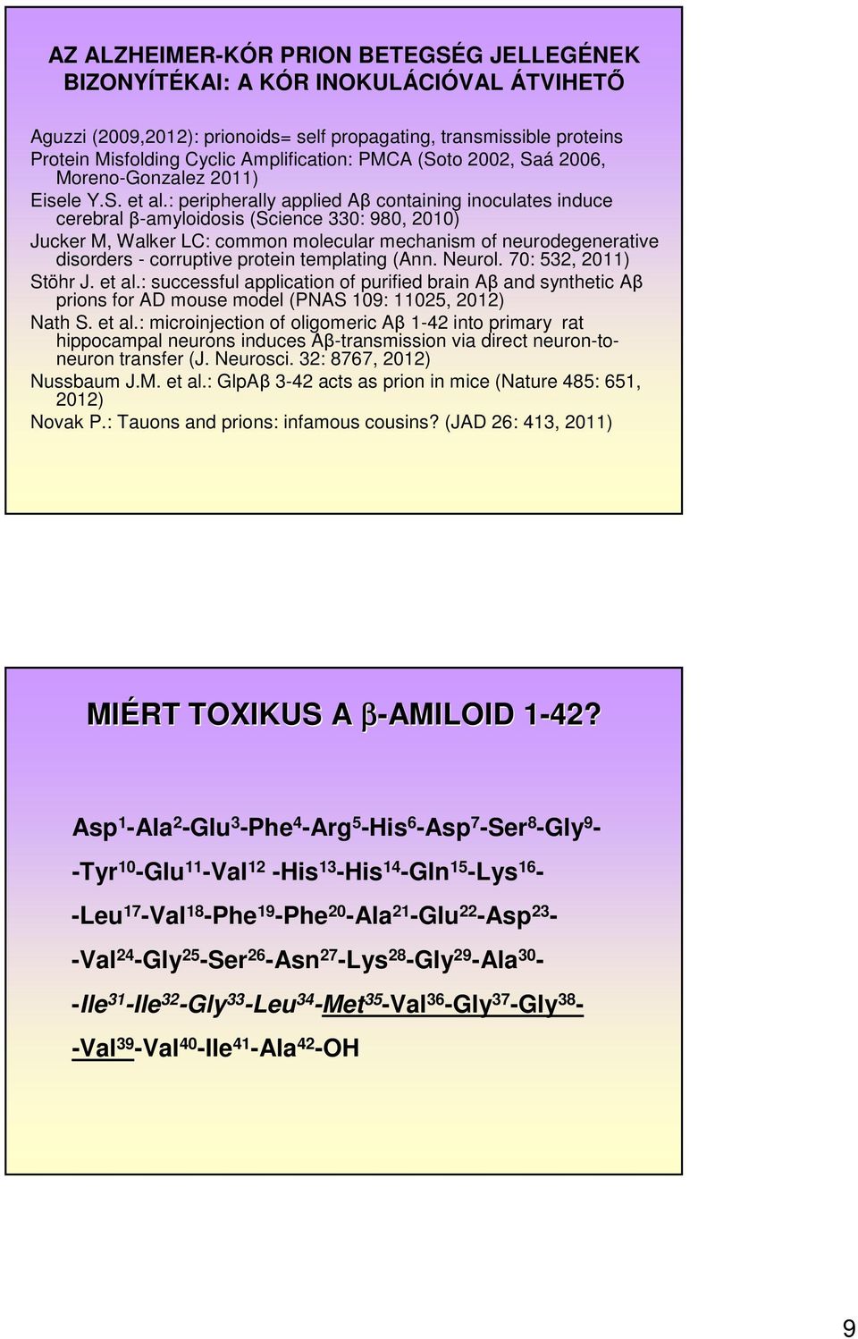 : peripherally applied Aβ containing inoculates induce cerebralβ-amyloidosis (Science 330: 980, 2010) Jucker M, Walker LC: common molecular mechanism of neurodegenerative disorders - corruptive