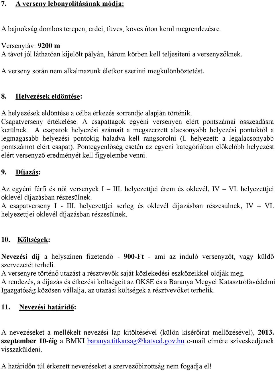 Helyezések eldöntése: A helyezések eldöntése a célba érkezés sorrendje alapján történik. Csapatverseny értékelése: A csapattagok egyéni versenyen elért pontszámai összeadásra kerülnek.