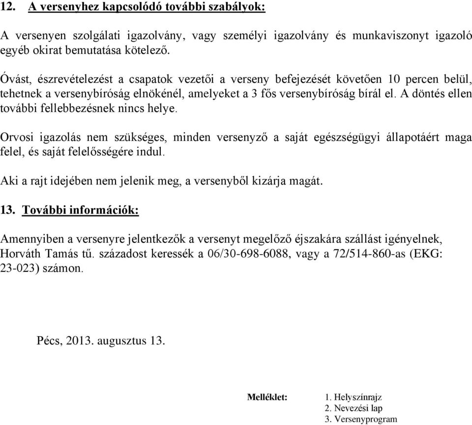 A döntés ellen további fellebbezésnek nincs helye. Orvosi igazolás nem szükséges, minden versenyző a saját egészségügyi állapotáért maga felel, és saját felelősségére indul.