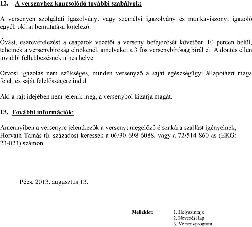 A döntés ellen további fellebbezésnek nincs helye. Orvosi igazolás nem szükséges, minden versenyző a saját egészségügyi állapotáért maga felel, és saját felelősségére indul.