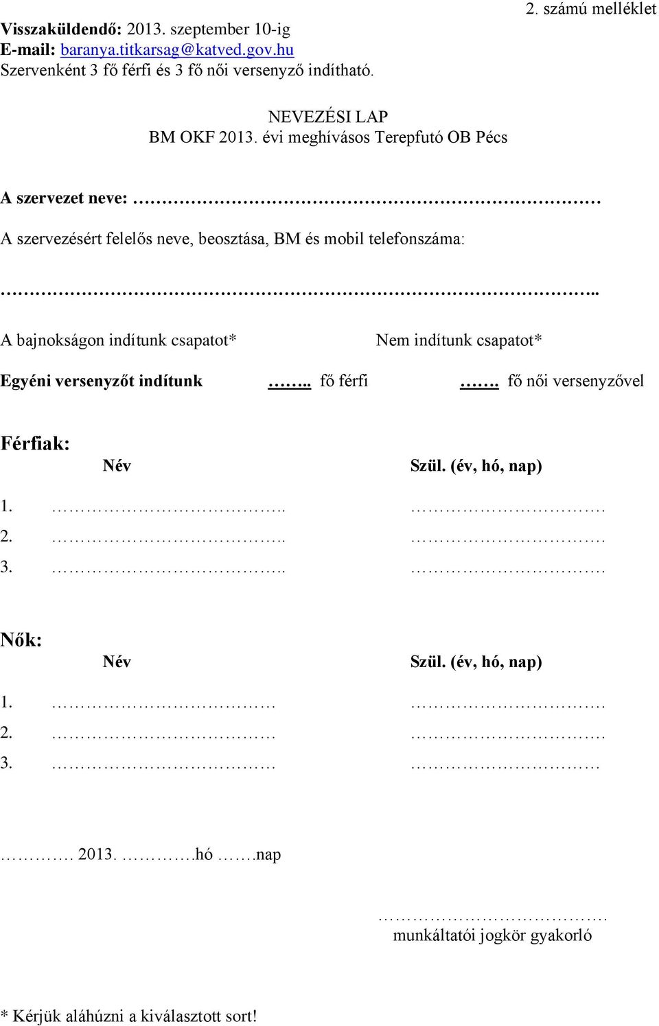 . A bajnokságon indítunk csapatot* Nem indítunk csapatot* Egyéni versenyzőt indítunk.. fő férfi. fő női versenyzővel Férfiak: Név Szül.