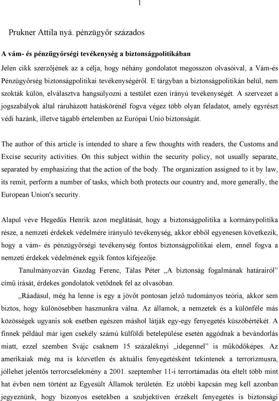 tevékenységéről. E tárgyban a biztonságpolitikán belül, nem szokták külön, elválasztva hangsúlyozni a testület ezen irányú tevékenységét.