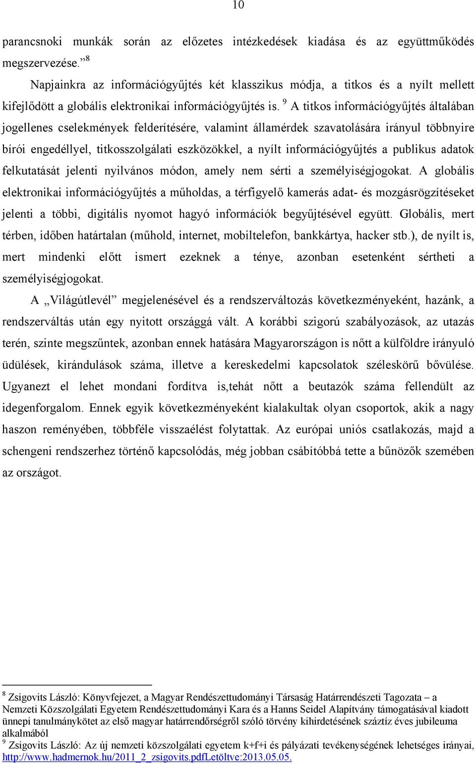 9 A titkos információgyűjtés általában jogellenes cselekmények felderítésére, valamint államérdek szavatolására irányul többnyire bírói engedéllyel, titkosszolgálati eszközökkel, a nyílt
