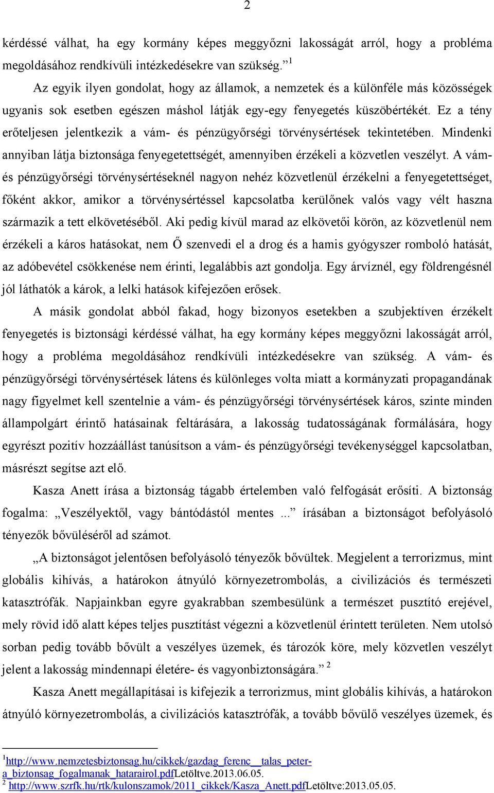 Ez a tény erőteljesen jelentkezik a vám- és pénzügyőrségi törvénysértések tekintetében. Mindenki annyiban látja biztonsága fenyegetettségét, amennyiben érzékeli a közvetlen veszélyt.