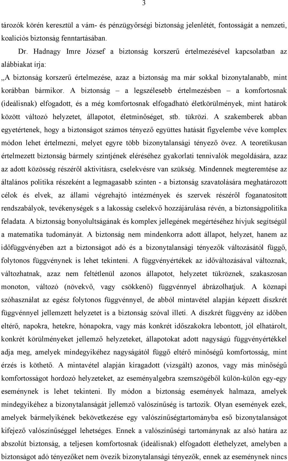 A biztonság a legszélesebb értelmezésben a komfortosnak (ideálisnak) elfogadott, és a még komfortosnak elfogadható életkörülmények, mint határok között változó helyzetet, állapotot, életminőséget,