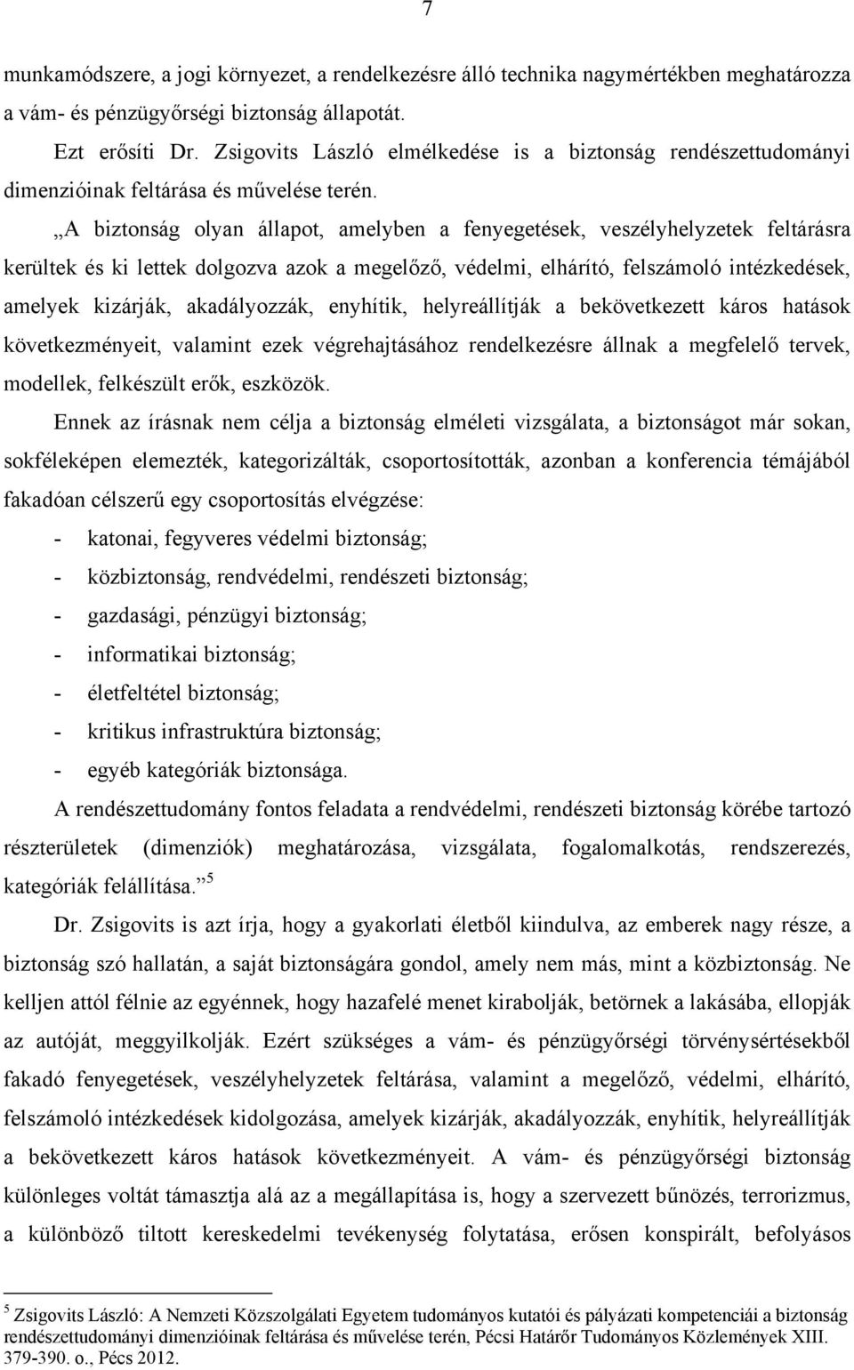 A biztonság olyan állapot, amelyben a fenyegetések, veszélyhelyzetek feltárásra kerültek és ki lettek dolgozva azok a megelőző, védelmi, elhárító, felszámoló intézkedések, amelyek kizárják,