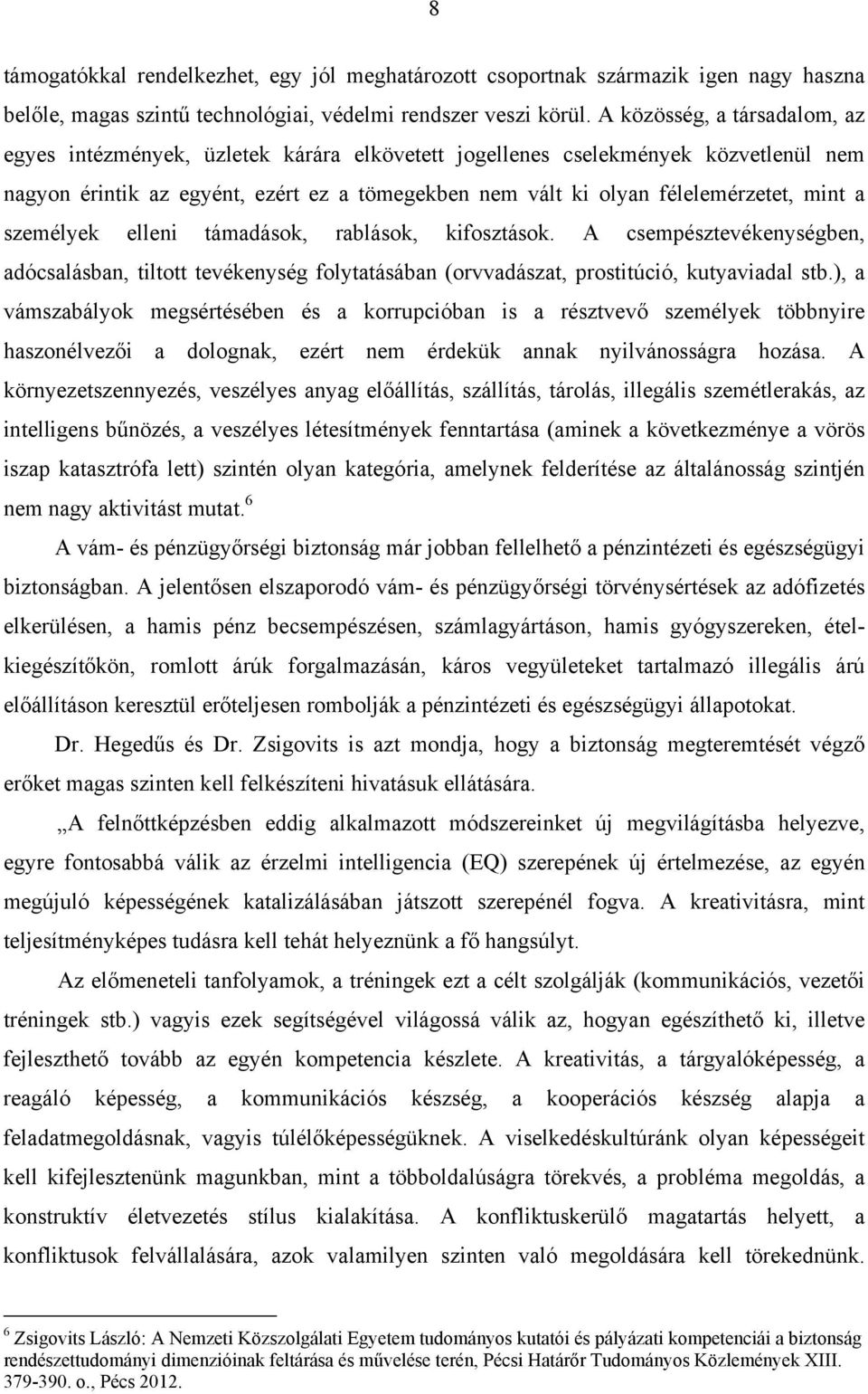 mint a személyek elleni támadások, rablások, kifosztások. A csempésztevékenységben, adócsalásban, tiltott tevékenység folytatásában (orvvadászat, prostitúció, kutyaviadal stb.