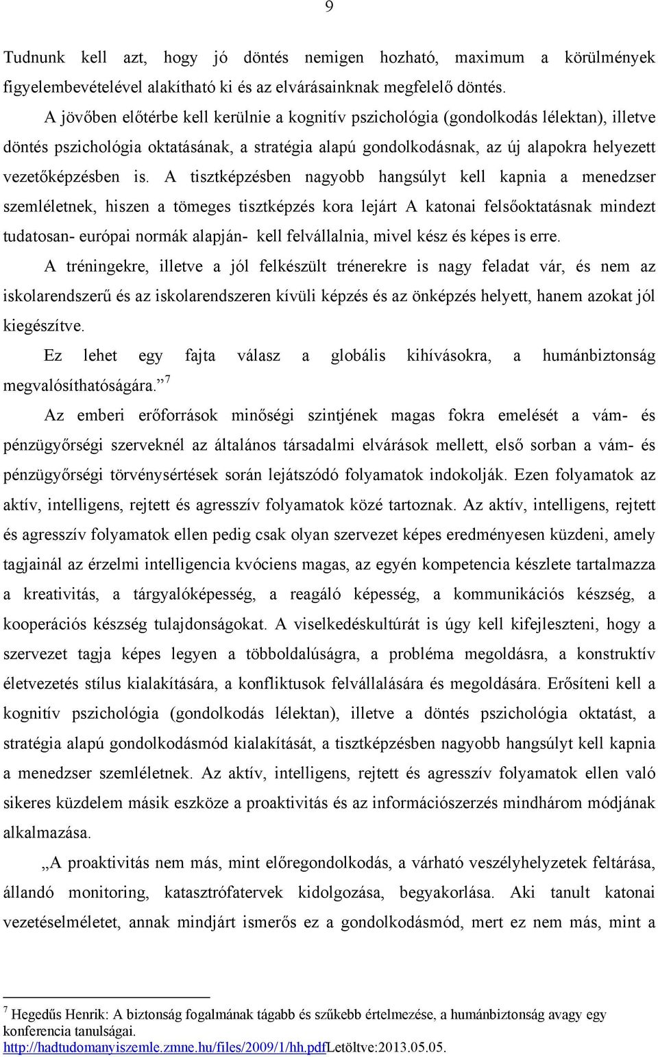 A tisztképzésben nagyobb hangsúlyt kell kapnia a menedzser szemléletnek, hiszen a tömeges tisztképzés kora lejárt A katonai felsőoktatásnak mindezt tudatosan- európai normák alapján- kell
