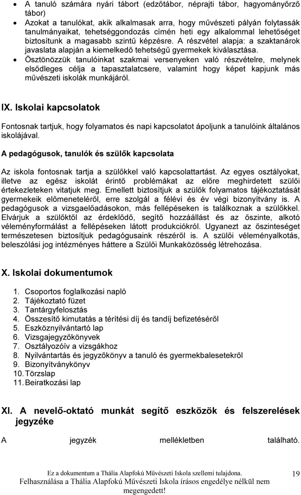 Ösztönözzük tanulóinkat szakmai versenyeken való részvételre, melynek elsődleges célja a tapasztalatcsere, valamint hogy képet kapjunk más művészeti iskolák munkájáról. IX.