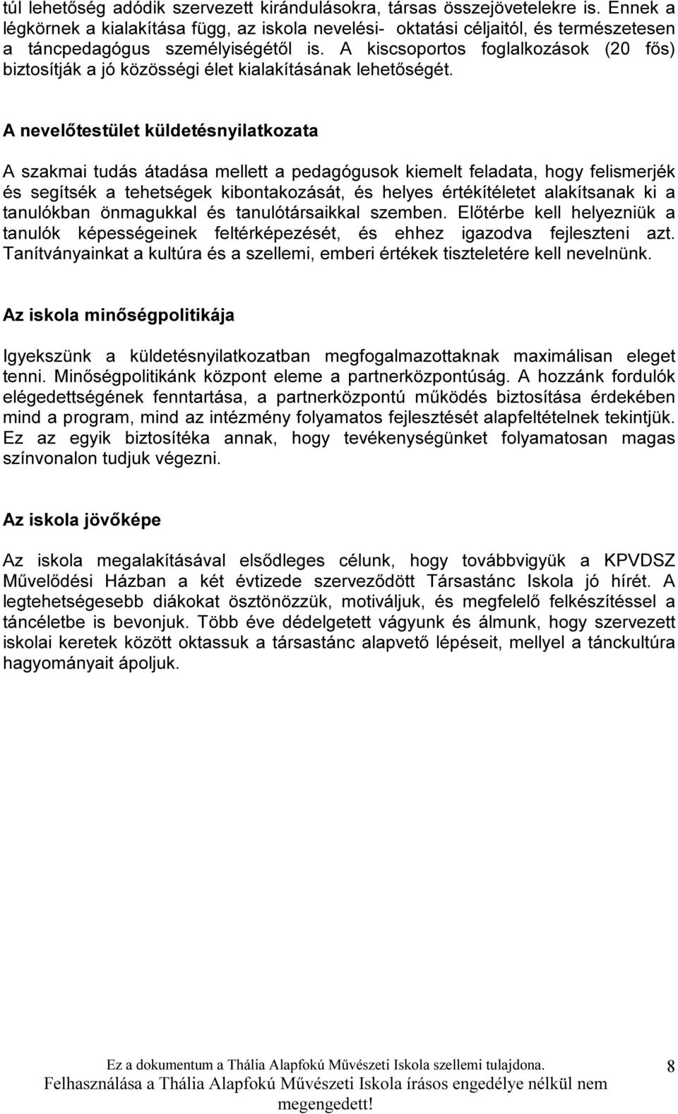 A kiscsoportos foglalkozások (20 fős) biztosítják a jó közösségi élet kialakításának lehetőségét.