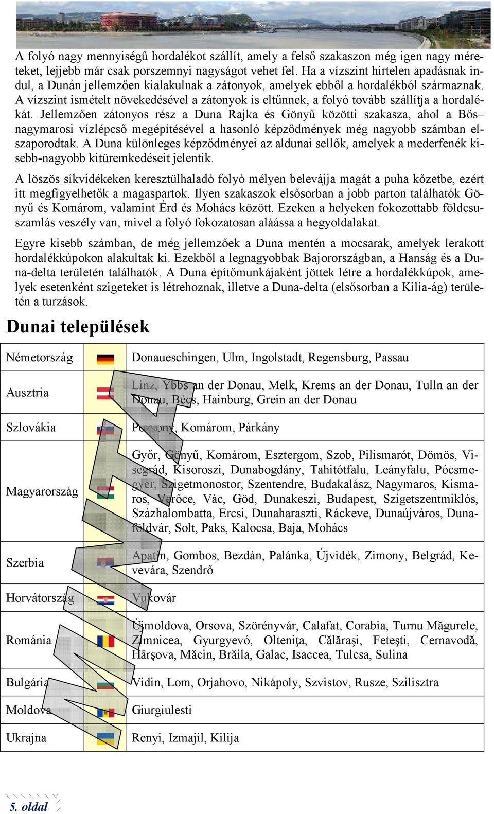 A vízszint ismételt növekedésével a zátonyok is eltűnnek, a folyó tovább b szállítja a hordalékát.