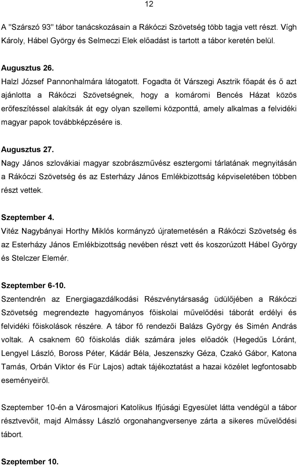 Fogadta őt Várszegi Asztrik főapát és ő azt ajánlotta a Rákóczi Szövetségnek, hogy a komáromi Bencés Házat közös erőfeszítéssel alakítsák át egy olyan szellemi központtá, amely alkalmas a felvidéki