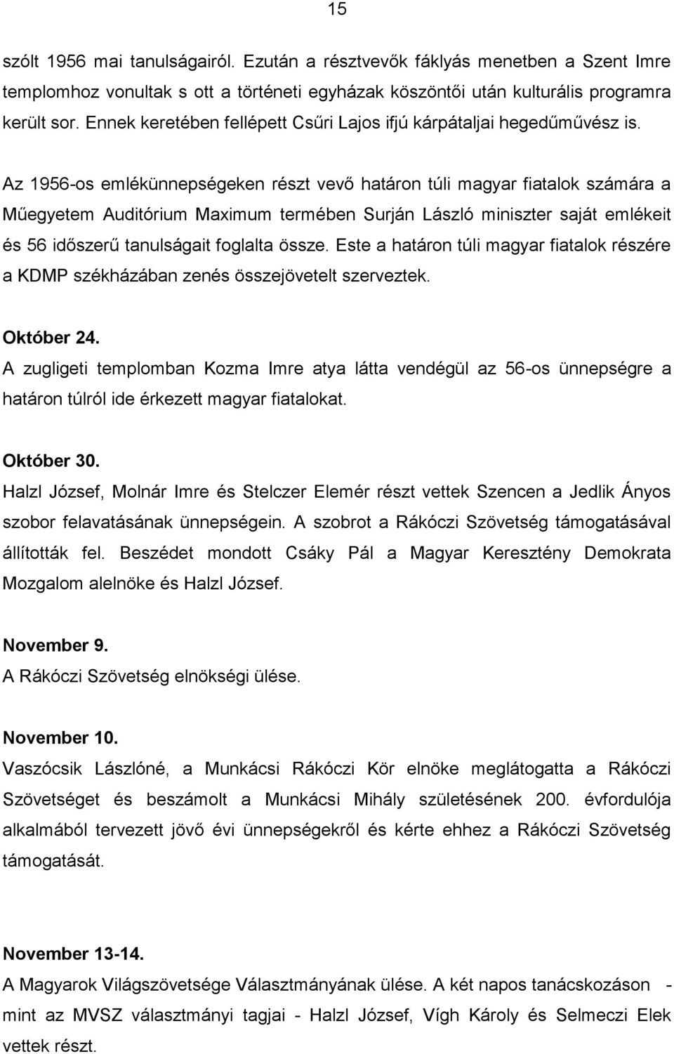 Az 1956-os emlékünnepségeken részt vevő határon túli magyar fiatalok számára a Műegyetem Auditórium Maximum termében Surján László miniszter saját emlékeit és 56 időszerű tanulságait foglalta össze.