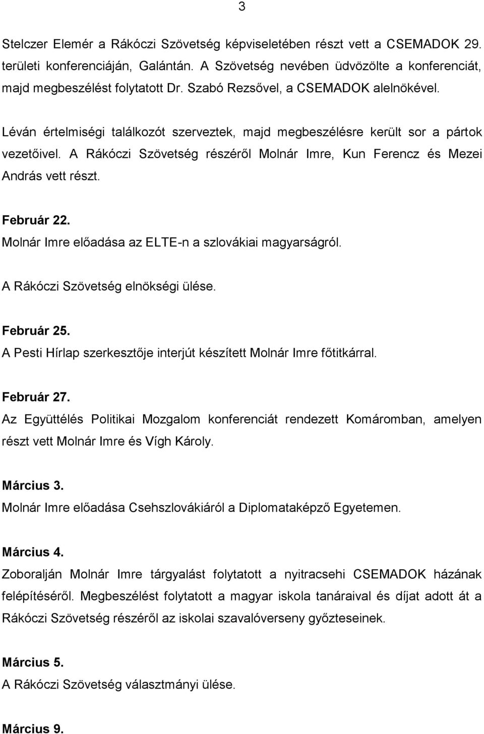 A Rákóczi Szövetség részéről Molnár Imre, Kun Ferencz és Mezei András vett részt. Február 22. Molnár Imre előadása az ELTE-n a szlovákiai magyarságról. A Rákóczi Szövetség elnökségi ülése. Február 25.