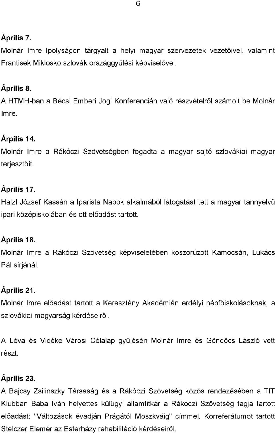 Halzl József Kassán a Iparista Napok alkalmából látogatást tett a magyar tannyelvű ipari középiskolában és ott előadást tartott. Április 18.