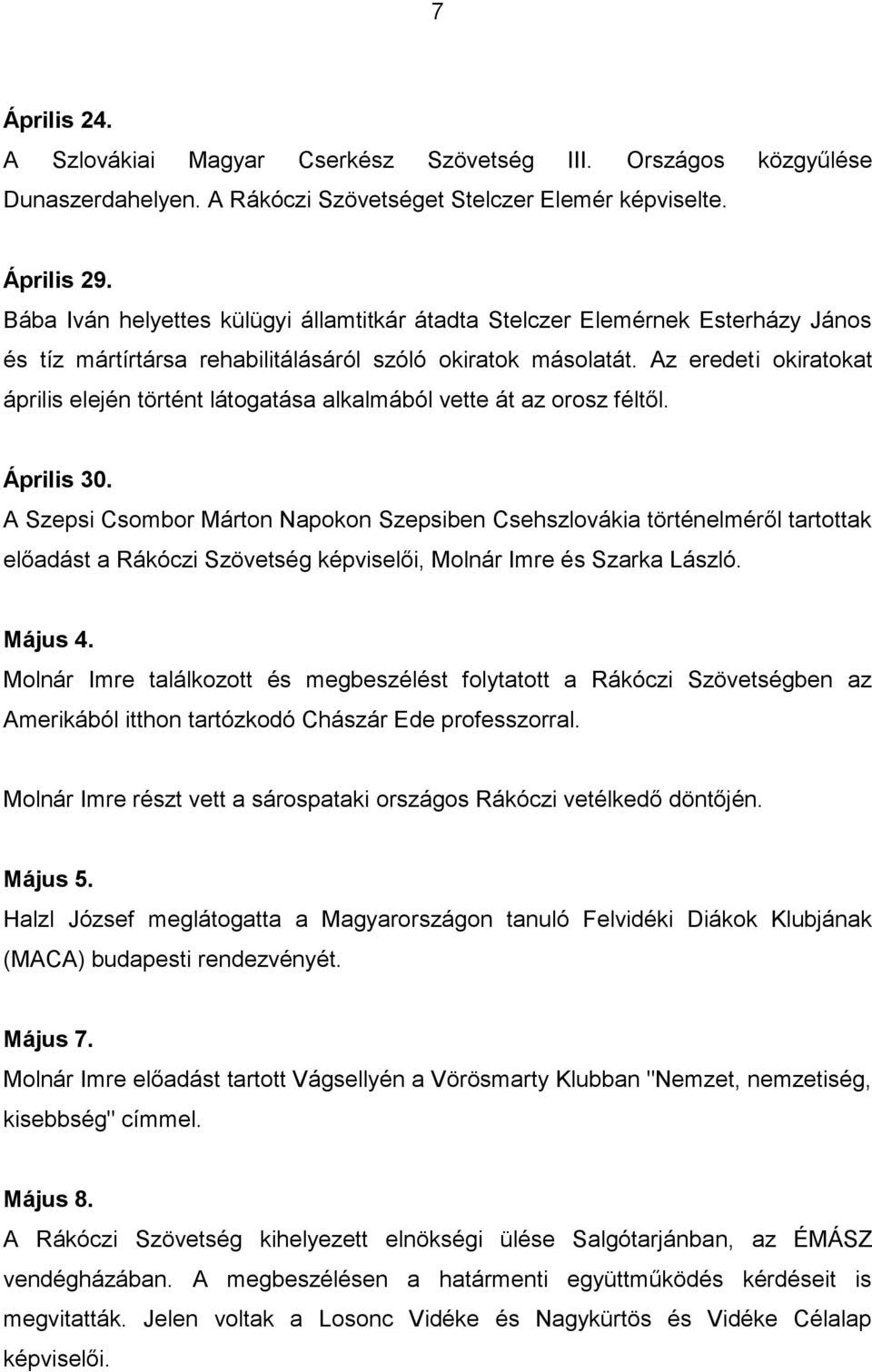 Az eredeti okiratokat április elején történt látogatása alkalmából vette át az orosz féltől. Április 30.