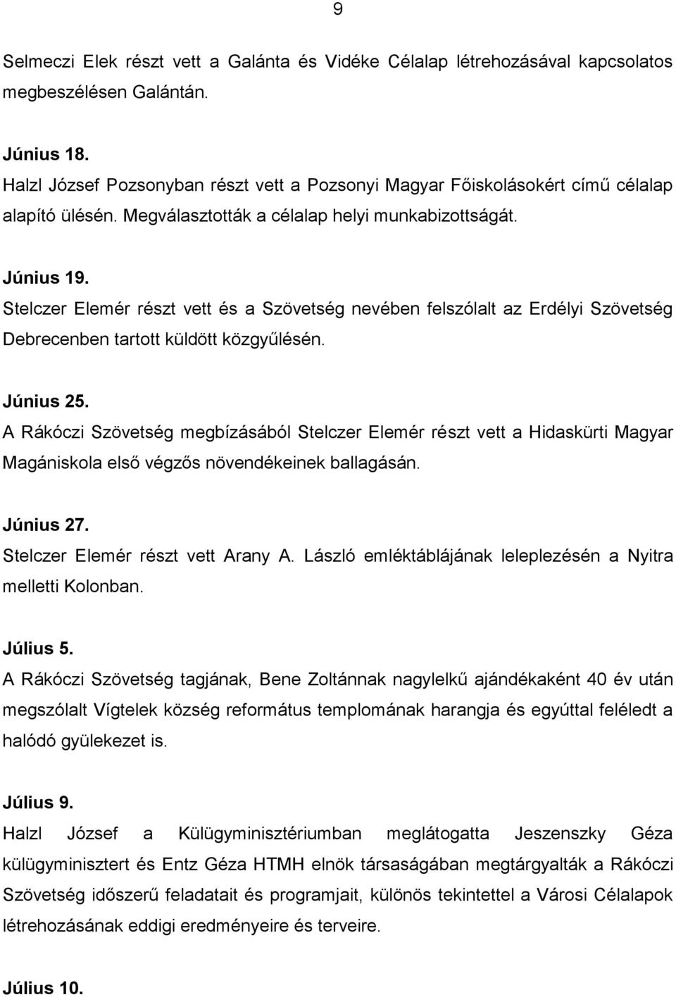 Stelczer Elemér részt vett és a Szövetség nevében felszólalt az Erdélyi Szövetség Debrecenben tartott küldött közgyűlésén. Június 25.