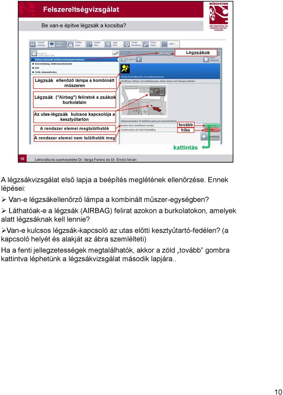 Láthatóak-e a légzsák (AIRBAG) felirat azokon a burkolatokon, amelyek alatt légzsáknak kell lennie?