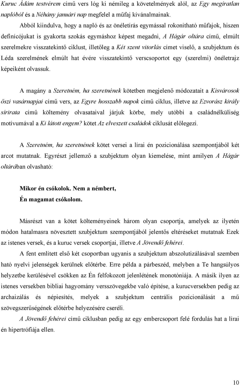 ciklust, illetőleg a Két szent vitorlás címet viselő, a szubjektum és Léda szerelmének elmúlt hat évére visszatekintő verscsoportot egy (szerelmi) önéletrajz képeiként olvassuk.