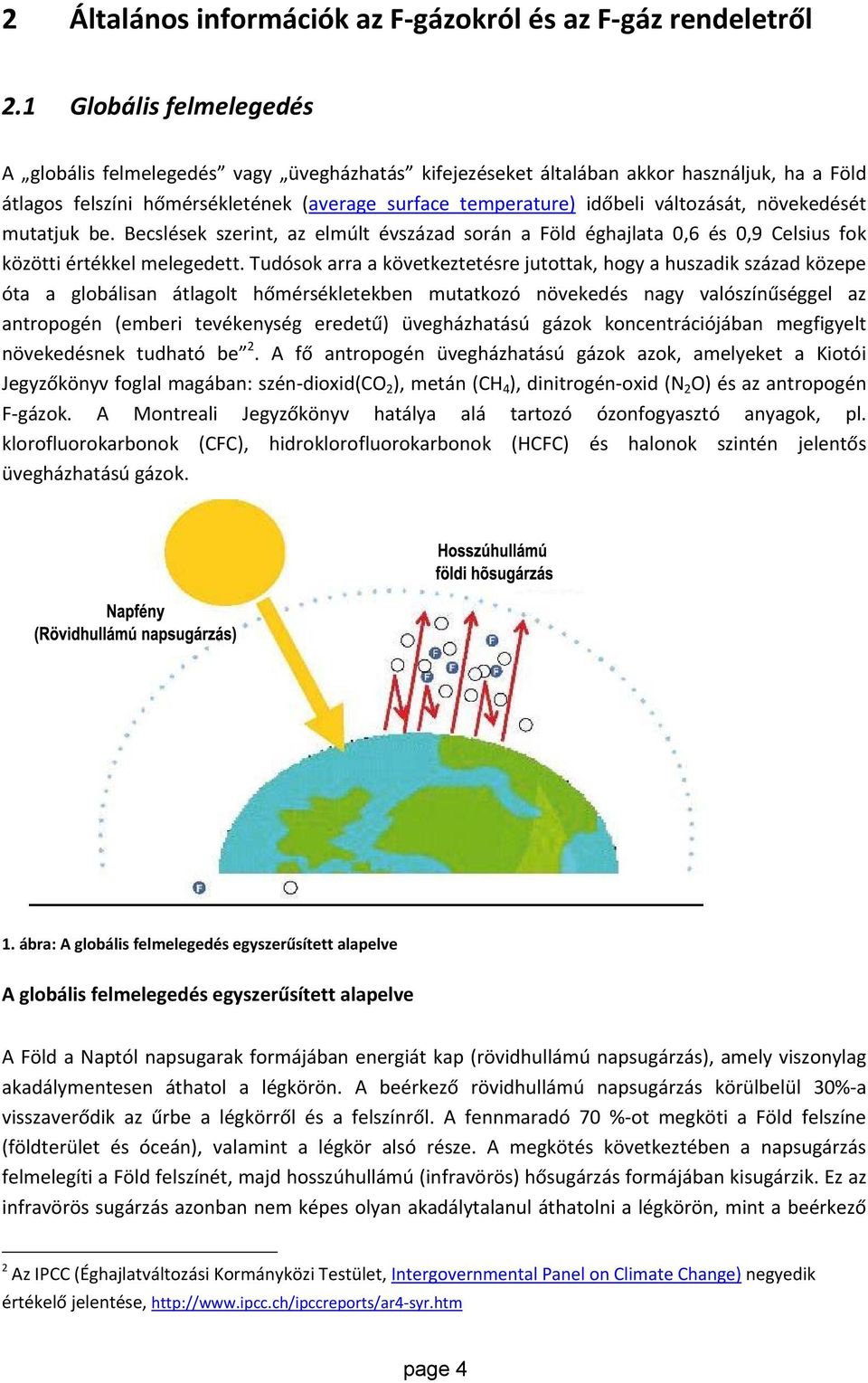 változását, növekedését mutatjuk be. Becslések szerint, az elmúlt évszázad során a Föld éghajlata 0,6 és 0,9 Celsius fok közötti értékkel melegedett.