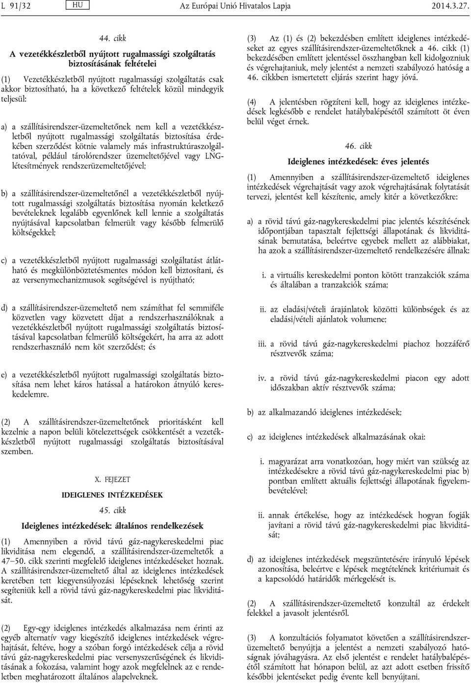 mindegyik teljesül: a) a szállításirendszer-üzemeltetőnek nem kell a vezetékkészletből nyújtott rugalmassági szolgáltatás biztosítása érdekében szerződést kötnie valamely más