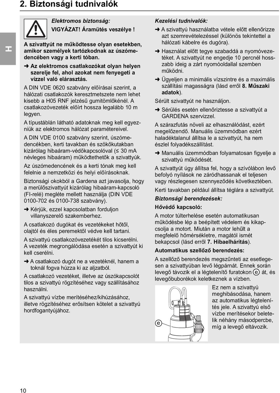 A DIN VDE 0620 szabvány előírásai szerint, a hálózati csatlakozók keresztmetszete nem lehet kisebb a 05 RNF jelzésű gumitömlőkénél. A csatlakozóvezeték előírt hossza legalább 10 m legyen.