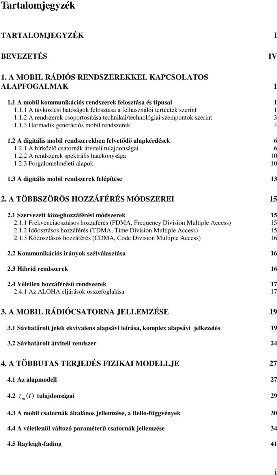 átviteli tulajdonágai 6 A rendzerek pektráli hatékonyága 3 Forgalomelméleti alapok 3 A digitáli mobil rendzerek felépítée 3 A TÖBBSZÖRÖS HOZZÁFÉRÉS MÓDSZEREI 5 Szervezett közeghozzáféréi módzerek 5