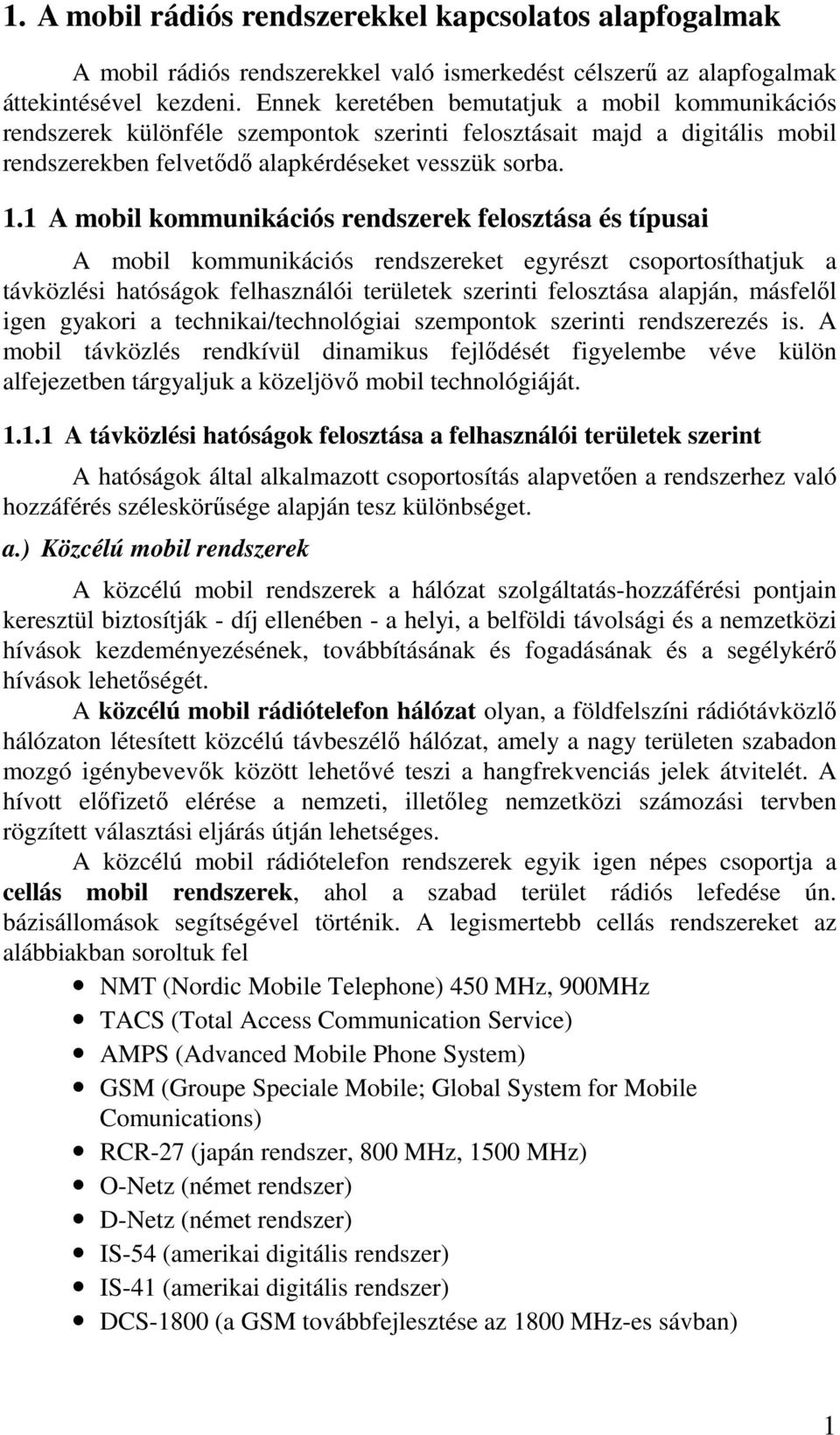 coportoíthatjuk a távközléi hatóágok felhaználói területek zerinti feloztáa alapján, máfelől igen gyakori a technikai/technológiai zempontok zerinti rendzerezé i A mobil távközlé rendkívül dinamiku