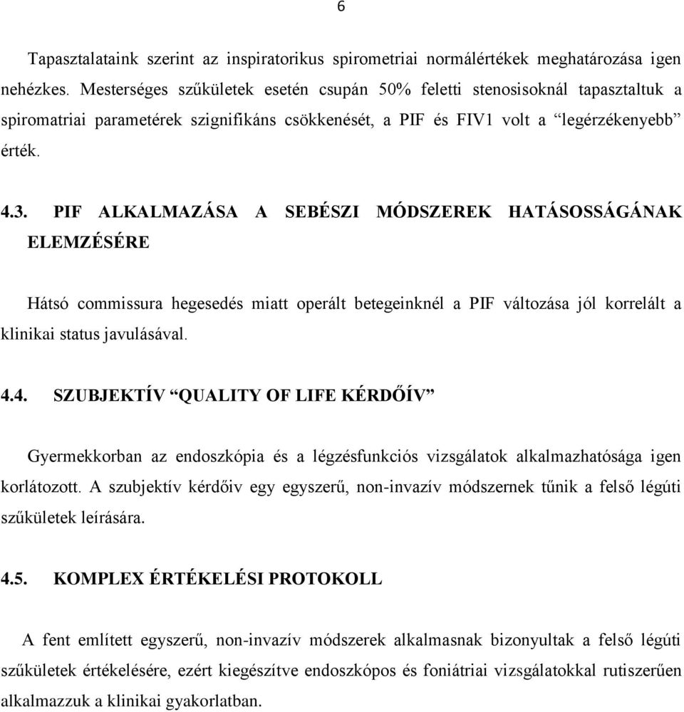 PIF ALKALMAZÁSA A SEBÉSZI MÓDSZEREK HATÁSOSSÁGÁNAK ELEMZÉSÉRE Hátsó commissura hegesedés miatt operált betegeinknél a PIF változása jól korrelált a klinikai status javulásával. 4.