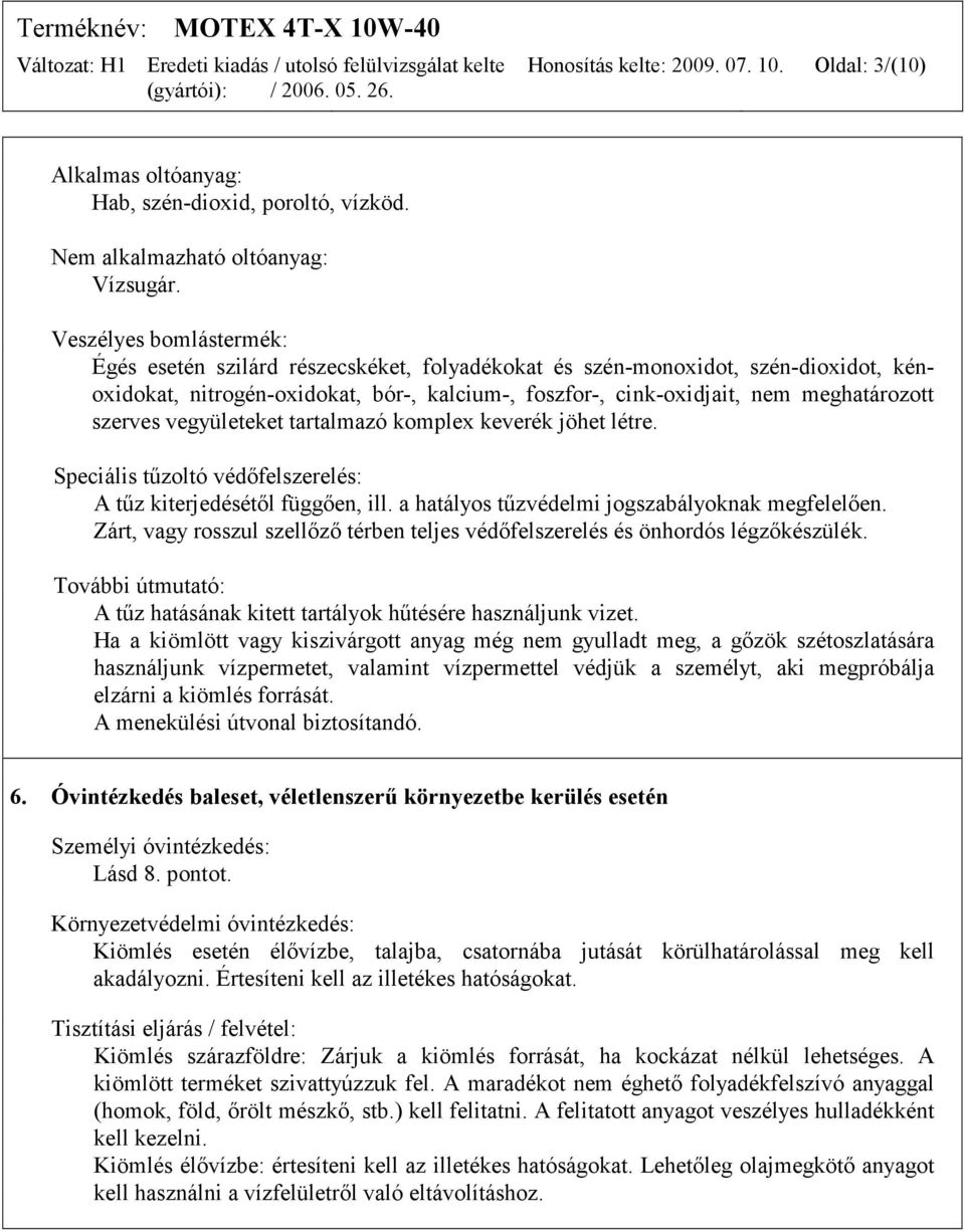 szerves vegyületeket tartalmazó komplex keverék jöhet létre. Speciális tűzoltó védőfelszerelés: A tűz kiterjedésétől függően, ill. a hatályos tűzvédelmi jogszabályoknak megfelelően.