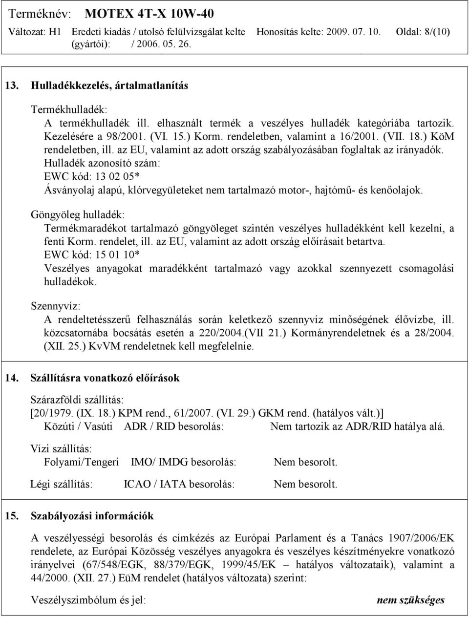 Hulladék azonosító szám: EWC kód: 13 02 05* Ásványolaj alapú, klórvegyületeket nem tartalmazó motor-, hajtómű- és kenőolajok.