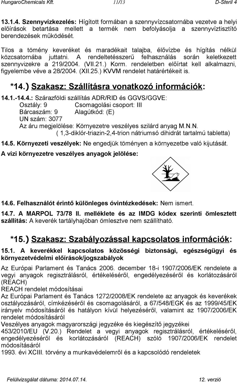 Tilos a tömény keveréket és maradékait talajba, élővízbe és hígítás nélkül közcsatornába juttatni. A rendeltetésszerű felhasználás során keletkezett szennyvizekre a 219/2004. (VII.21.) Korm.