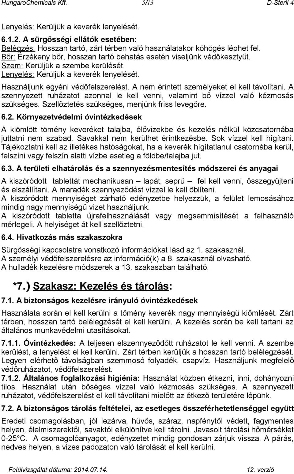 A nem érintett személyeket el kell távolítani. A szennyezett ruházatot azonnal le kell venni, valamint bő vízzel való kézmosás szükséges. Szellőztetés szükséges, menjünk friss levegőre. 6.2.