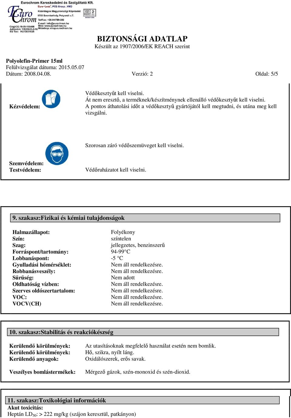 szakasz:fizikai és kémiai tulajdonságok Halmazállapot: Folyékony Szín: színtelen Szag: jellegzetes, benzinszerű Forráspont/tartomány: 94-99 C Lobbanáspont: -5 C Gyulladási hőmérséklet: