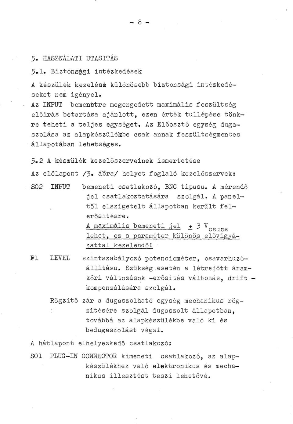 feszültségmentes állaptában lehetséges. 5.2 A készülék kezel5szerveinek ismertetése Az előlapnt /3. áöra/ helyet fglaló kezel5szervek: Pl LEVEL Rögzitő S02 INPUT bemeneti csatlakzó, BNC tipusu.