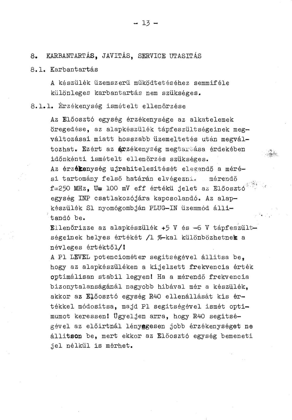 Az érzékenység ujrahitelesitését elegendő a mérési tartmány felső határán elvégeznim mérendő f=250 MHz, U~ 100 mv eff értékü jelet az Elősztó, egység INP csatlakzójára kapcslandós Az alapkészülék Sl