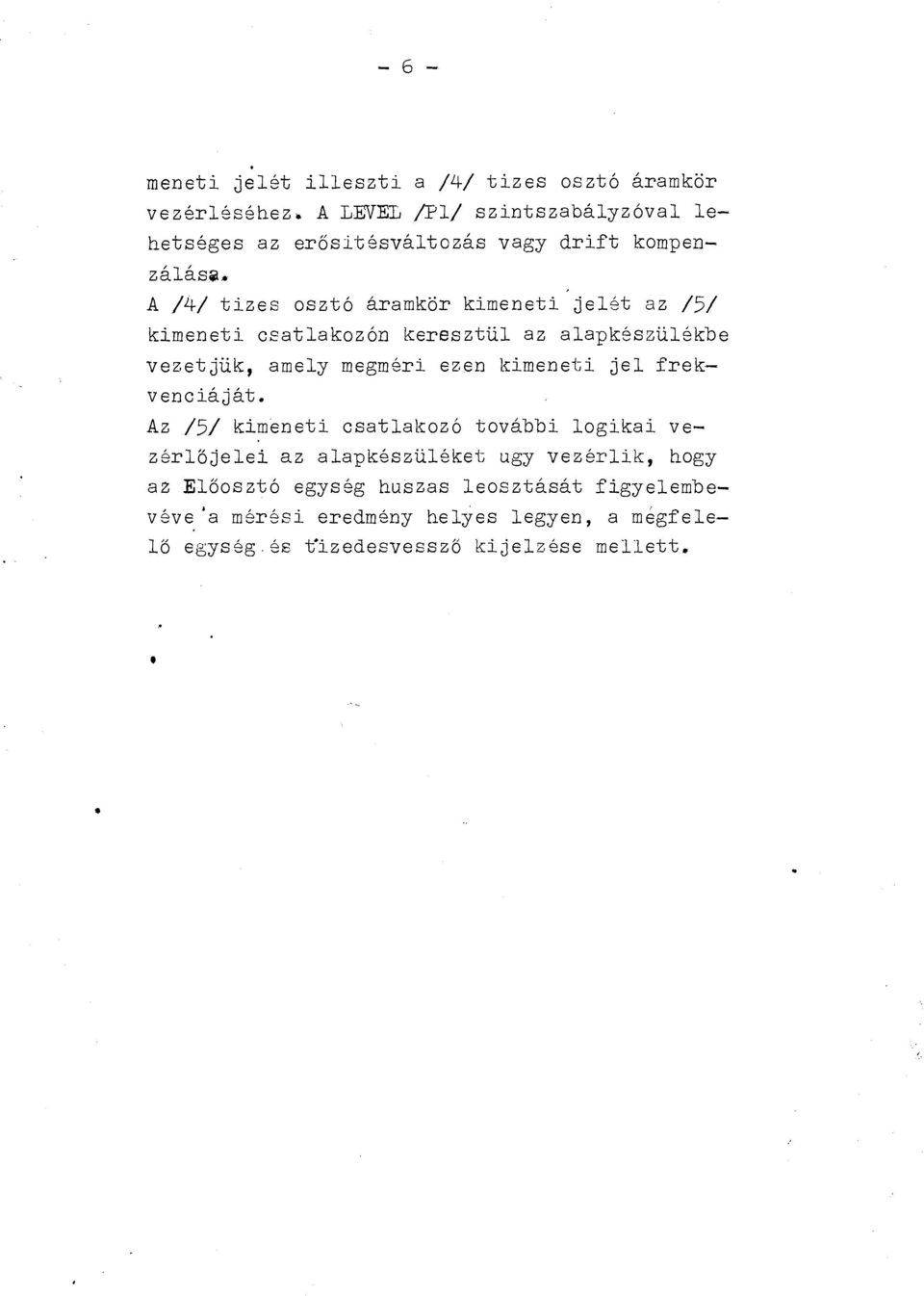 A /4/ tizes sztó áramkör kimeneti jelét az /5/ kimeneti ceatlakzón keresztül az alapkészülékbe vezetjük, amely megméri ezen kimeneti