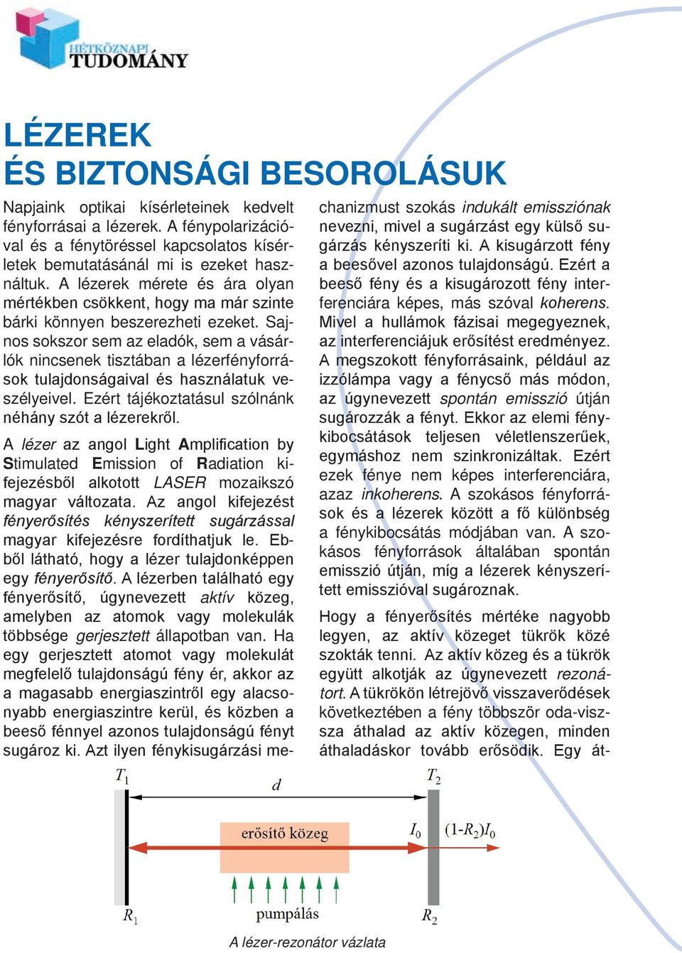 Sajnos sokszor sem az eladók, sem a vásárlók nincsenek tisztában a lézerfényforrások tulajdonságaival és használatuk veszélyeivel. Ezért tájékoztatásul szólnánk néhány szót a lézerekről.