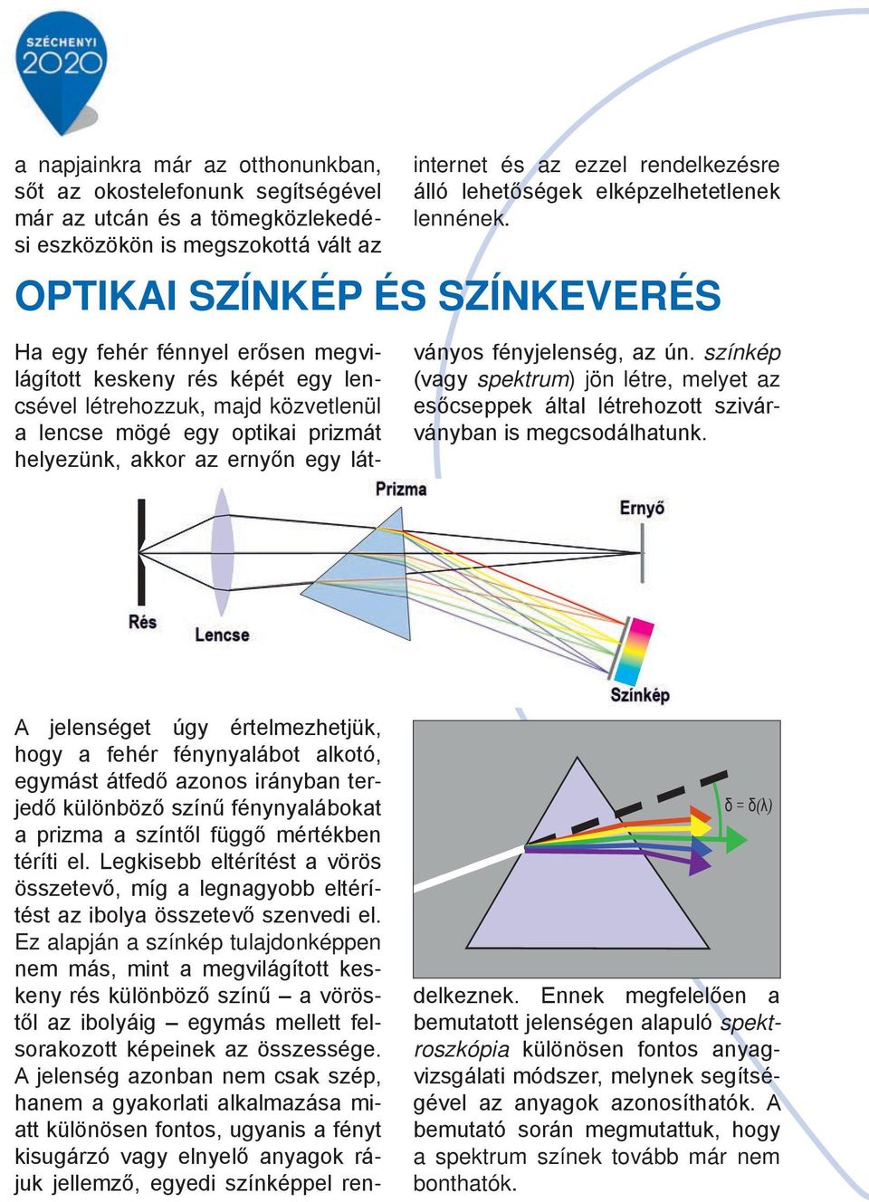 OpTIKAI SZÍNKÉp ÉS SZÍNKEvERÉS Ha egy fehér fénnyel erősen megvilágított keskeny rés képét egy lencsével létrehozzuk, majd közvetlenül a lencse mögé egy optikai prizmát helyezünk, akkor az ernyőn egy