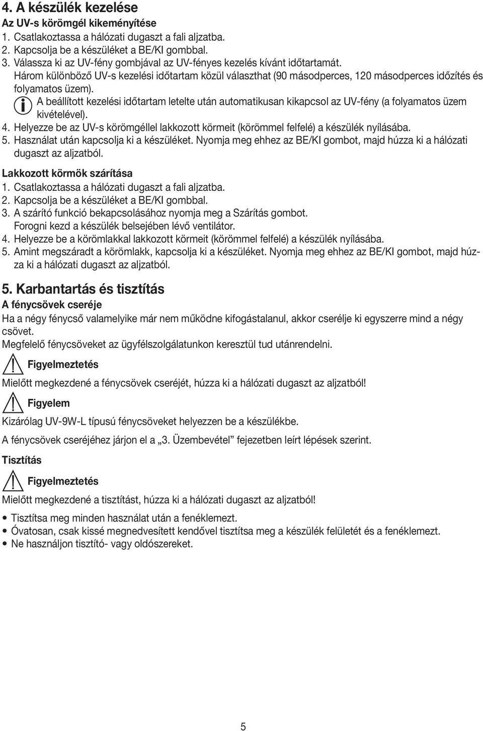 A beállított kezelési időtartam letelte után automatikusan kikapcsol az UV-fény (a folyamatos üzem kivételével). 4.