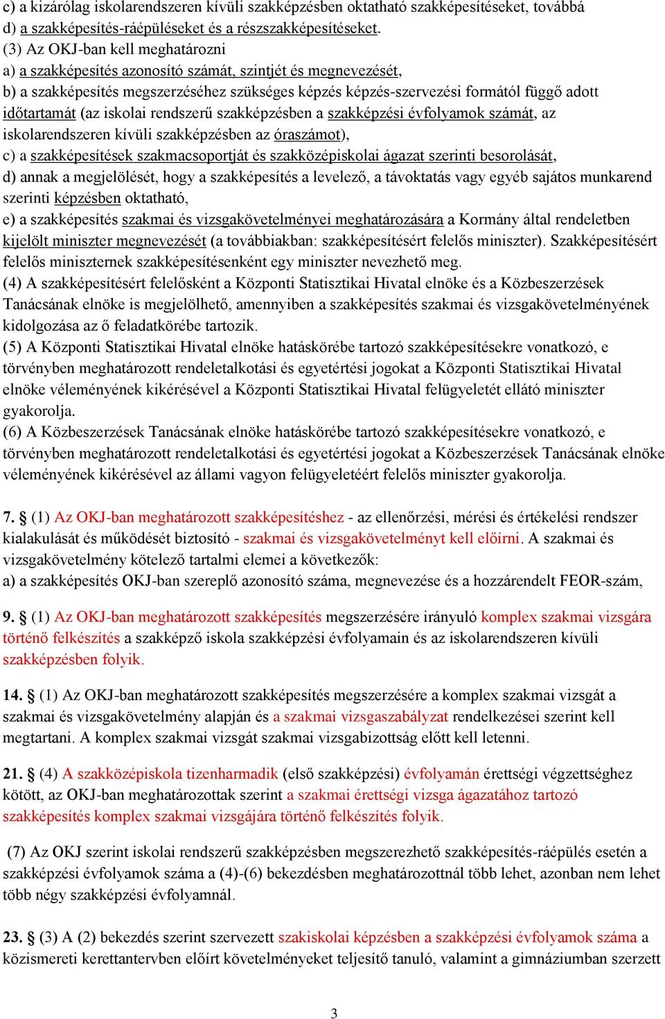 (az iskolai rendszerű szakképzésben a szakképzési évfolyamok számát, az iskolarendszeren kívüli szakképzésben az óraszámot), c) a szakképesítések szakmacsoportját és szakközépiskolai ágazat szerinti