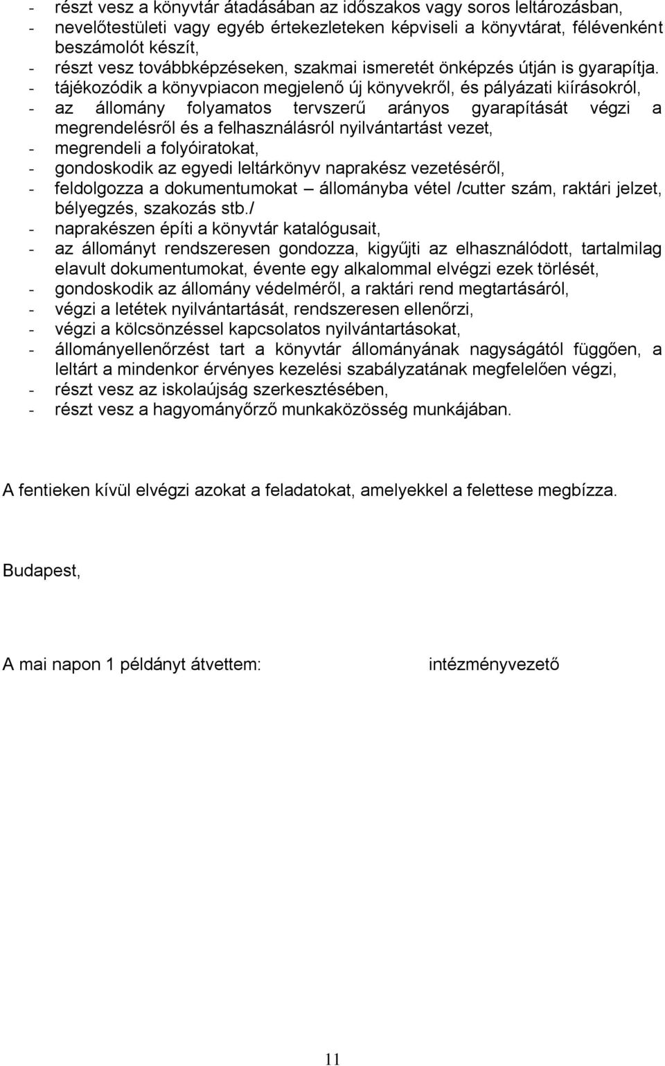 - tájékozódik a könyvpiacon megjelenő új könyvekről, és pályázati kiírásokról, - az állomány folyamatos tervszerű arányos gyarapítását végzi a megrendelésről és a felhasználásról nyilvántartást