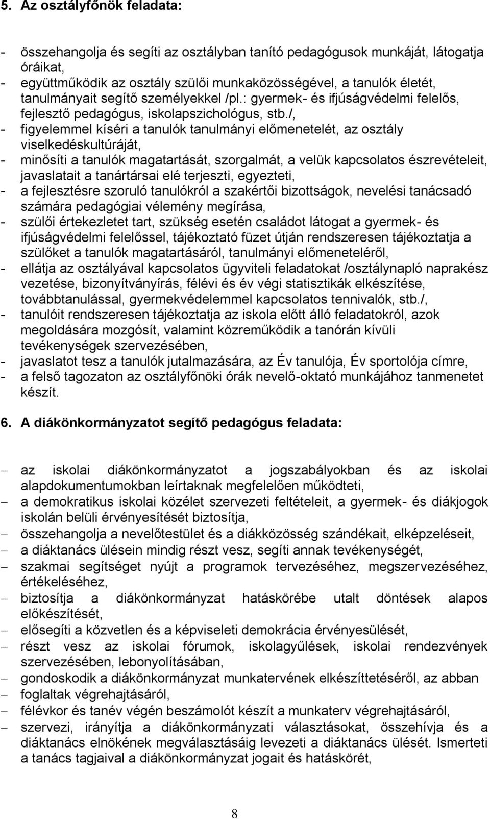 /, - figyelemmel kíséri a tanulók tanulmányi előmenetelét, az osztály viselkedéskultúráját, - minősíti a tanulók magatartását, szorgalmát, a velük kapcsolatos észrevételeit, javaslatait a tanártársai