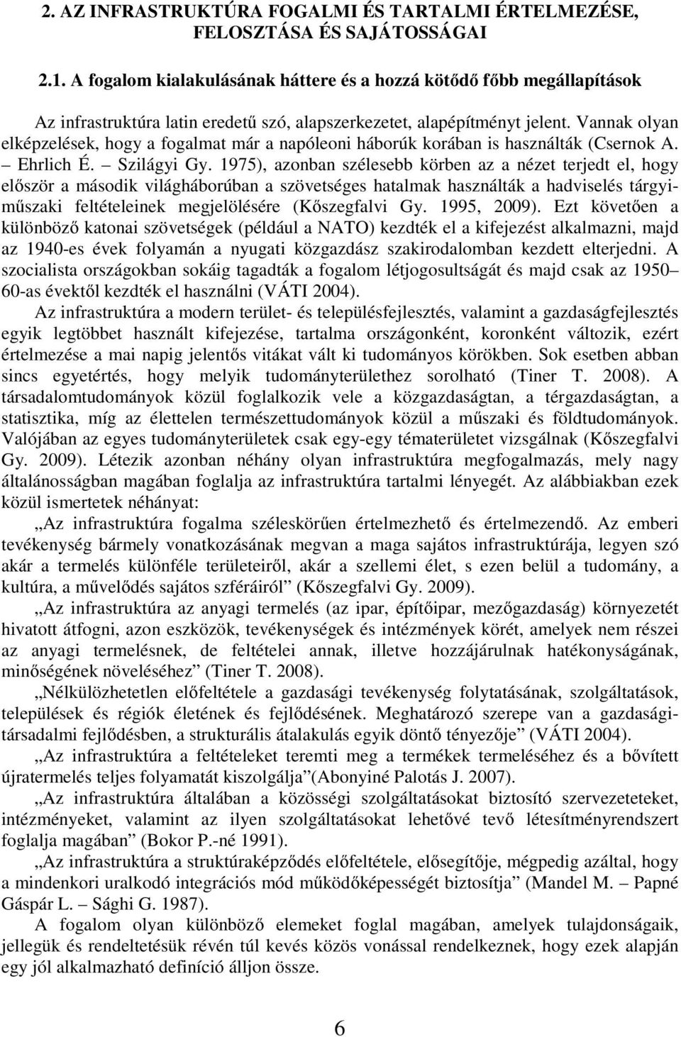 Vannak olyan elképzelések, hogy a fogalmat már a napóleoni háborúk korában is használták (Csernok A. Ehrlich É. Szilágyi Gy.